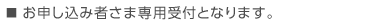 ■お申込み者さま専用受付となります。